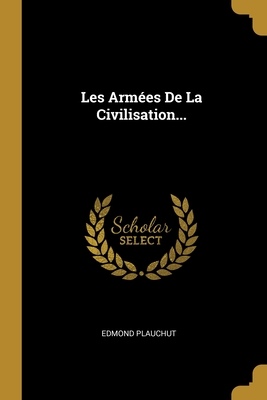 Les Arm?es de la Civilisation... - Plauchut, Edmond