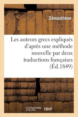 Les Auteurs Grecs Expliqu?s d'Apr?s Une M?thode Nouvelle Par Deux Traductions Fran?aises - D?mosth?ne