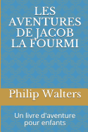 Les Aventures de Jacob La Fourmi: Un Livre d'Aventure Pour Enfants