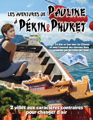 Les Aventures de Pauline a Pekin&Phuket: Visite cousine en Chine et retrouvailles thai pour decouvertes de taille. 2 caracteres contraires, 2 univers que tout oppose, voici ce que ce voyage propose. - Allard, Eve (Introduction by)