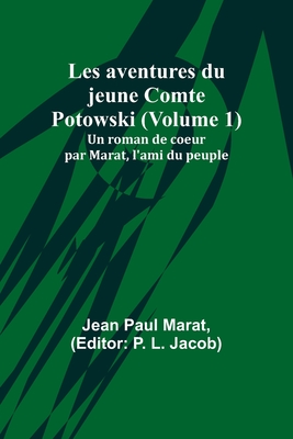Les aventures du jeune Comte Potowski (Volume 1); Un roman de coeur par Marat, l'ami du peuple - Marat, Jean Paul, and Jacob, P L (Editor)