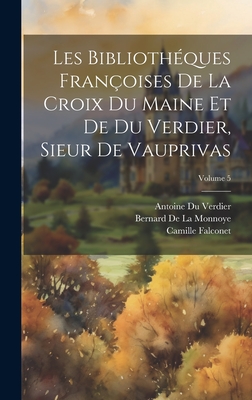 Les Bibliothques Franoises De La Croix Du Maine Et De Du Verdier, Sieur De Vauprivas; Volume 5 - Gesner, Konrad, and De La Monnoye, Bernard, and La Maine, Franois Grud Croix Du