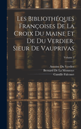 Les Biblioth?ques Fran?oises de la Croix Du Maine Et de Du Verdier, Sieur de Vauprivas; Volume 1