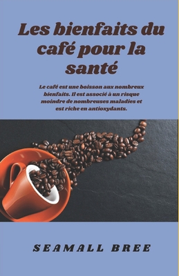 Les bienfaits du caf? pour la sant?: Le caf? est une boisson aux nombreux bienfaits. Il est associ? ? un risque moindre de nombreuses maladies et est riche en antioxydants. - Bree, Seamall