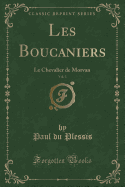 Les Boucaniers, Vol. 3: Le Chevalier de Morvan (Classic Reprint)