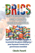 Les BRICS: les architectes d'un nouvel ordre mondial: Explorer la croissance, les d?fis et le potentiel des g?ants ?mergents pour fa?onner l'avenir de la gouvernance mondiale