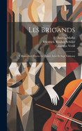 Les Brigands: (i Masnadieri) Opra En Quatre Actes Et Sept Tableaux