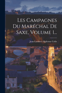 Les Campagnes Du Marechal de Saxe, Volume 1...