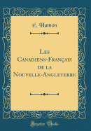 Les Canadiens-Fran?ais de la Nouvelle-Angleterre (Classic Reprint)