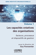 Les capacit?s cr?atives des organisations: facteurs, processus et dispositifs de gestion