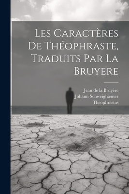 Les Caract?res De Th?ophraste, Traduits Par La Bruyere - de la Bruy?re, Jean, and Theophrastus, and Schweighuser, Johann