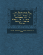 Les Caracteres de Theophraste: Traduits Du Grec, Avec Les Caracteres, Ou, Les Moeurs de Ce Siecle