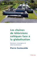 Les Cha?nes de T?l?visions Celtiques Face ? La Globalisation: R?sistance, Convergence Et D?territorialisations