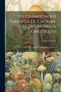 Les Champignons Parasites De L'homme Et Des Animaux Domestiques: Guide Technique De Parasitologie Vgtale...