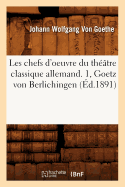 Les Chefs d'Oeuvre Du Thtre Classique Allemand. 1, Goetz Von Berlichingen (d.1891)