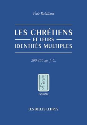 Les Chretiens de L'Antiquite Tardive Et Leurs Identites Multiples: Afrique Du Nord, 200-450 Apres J.-C. - Rebillard, Eric, Professor, and Hasnaoui, Alexandre (Translated by)