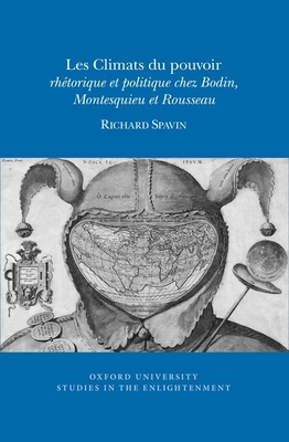 Les Climats du pouvoir: rhetorique et politique chez Bodin, Montesquieu et Rousseau - Spavin, Richard