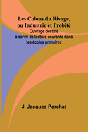 Les Colons du Rivage, ou Industrie et Probit?; Ouvrage destin? a servir de lecture courante dans les ?coles primaires