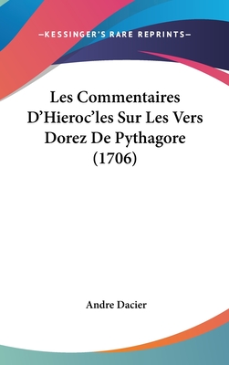 Les Commentaires D'Hieroc'les Sur Les Vers Dorez De Pythagore (1706) - Dacier, Andre