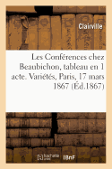 Les Conf?rences Chez Beaubichon, Tableau En 1 Acte. Vari?t?s, Paris, 17 Mars 1867