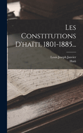 Les Constitutions D'Haiti, 1801-1885...