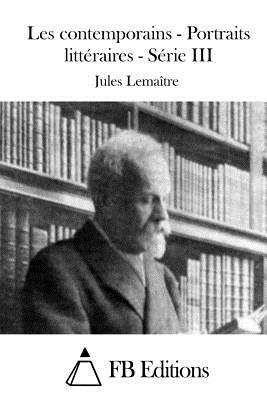 Les contemporains - Portraits littraires - Srie III - Fb Editions (Editor), and Lemaitre, Jules