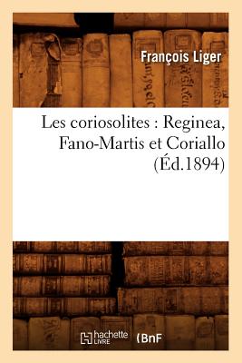 Les Coriosolites: Reginea, Fano-Martis Et Coriallo (d.1894) - Liger, Franois