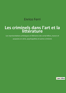 Les criminels dans l'art et la litt?rature: Les repr?sentations artistiques et litt?raires des serial killers, tueurs et assassins en s?rie, psychopathes et autres criminels