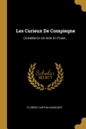 Les Curieux de Compiegne: Comedie En Un Acte En Prose...