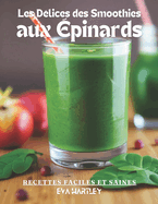 Les D?lices des Smoothies aux ?pinards: Recettes Faciles et Saines