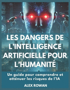 Les dangers de l'intelligence artificielle pour l'humanit?: Un guide pour comprendre et att?nuer les risques de l'IA