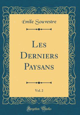 Les Derniers Paysans, Vol. 2 (Classic Reprint) - Souvestre, Emile