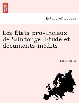 Les E Tats Provinciaux de Saintonge. E Tude Et Documents Ine Dits - Audiat, Louis