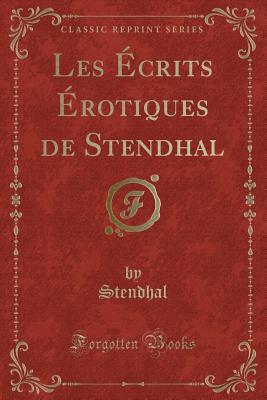 Les Ecrits Erotiques de Stendhal (Classic Reprint) - Stendhal, Stendhal