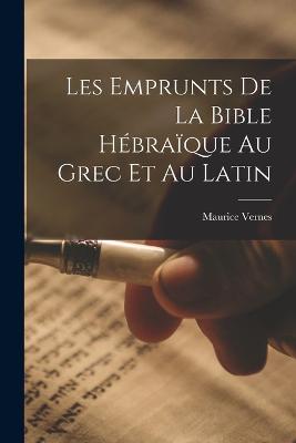 Les Emprunts De La Bible Hbraque Au Grec Et Au Latin - Vernes, Maurice