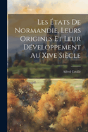 Les Etats de Normandie, Leurs Origines Et Leur Developpement Au Xive Siecle