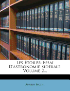Les Etoiles: Essai d'Astronomie Siderale, Volume 2...