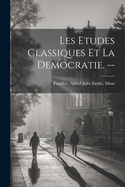 Les Etudes Classiques Et La Democratie. --