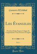 Les Evangiles, Vol. 1: Premiere Partie; Examen Critique Et Comparatif Des Trois Premiers Evangiles (Classic Reprint)