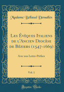 Les Eveques Italiens de L'Ancien Diocese de Beziers (1547-1669), Vol. 1: Avec Une Lettre-Preface (Classic Reprint)