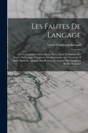 Les Fautes De Langage: Ou: Le Francais Comme On Le Parle. tude Raisonne Des Fautes De Langage Familires Aux Amricains Qui S'exereent  Parler Francais: Adapte Aux Besonis Des coles, Des Voyageurs Et Des Touristes