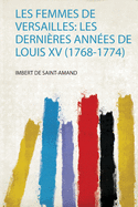 Les Femmes De Versailles: Les Dernires Annes De Louis Xv (1768-1774)