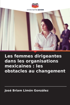 Les femmes dirigeantes dans les organisations mexicaines: les obstacles au changement - Lim?n Gonzlez, Jos? Briam