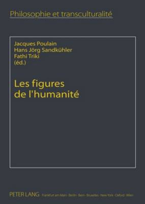 Les Figures de l'Humanit: Perspectives Transculturelles - Poulain, Jacques (Editor), and Sandkhler, Hans Jrg (Editor), and Triki, Fathi (Editor)