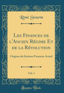 Les Finances de l'Ancien Rgime Et de la Rvolution, Vol. 1: Origines Du Systme Financier Actuel (Classic Reprint)