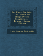 Les Fleurs Bor?ales: Les Oiseaux de Neige; Po?sies Canadiennes