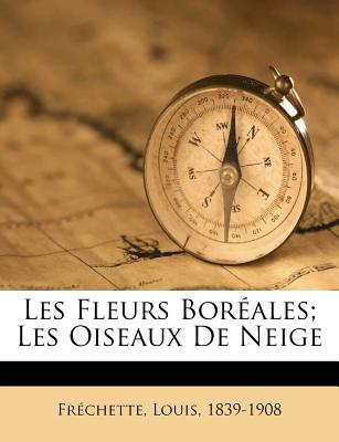 Les Fleurs Bor?ales; Les Oiseaux De Neige - 1839-1908, Fr?chette Louis