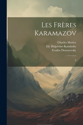 Les Fr?res Karamazov: 2 - Dostoyevsky, Fyodor, and Halp?rine-Kaminsky, Ely, and Morice, Charles