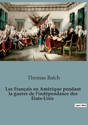 Les Franais en Amrique pendant la guerre de l'indpendance des tats-Unis - Balch, Thomas