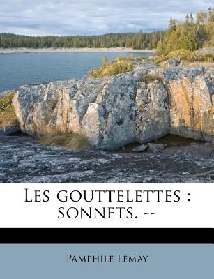 Les Gouttelettes: Sonnets. -- - Lemay, Pamphile